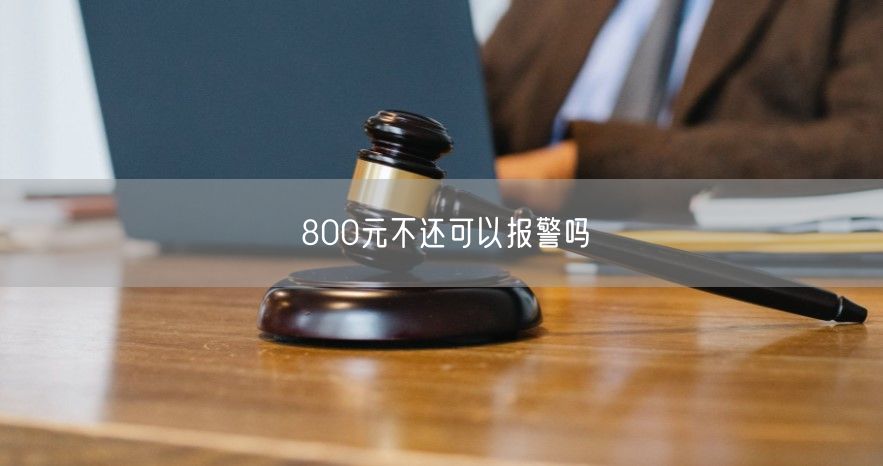 800元不还可以报警吗