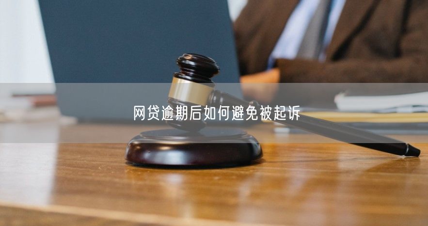 网贷逾期后如何避免被起诉