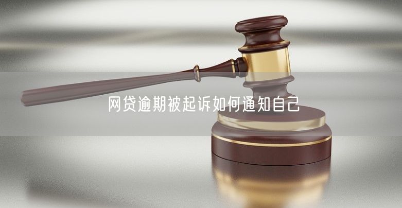 网贷逾期被起诉如何通知自己