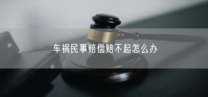 车祸民事赔偿赔不起怎么办