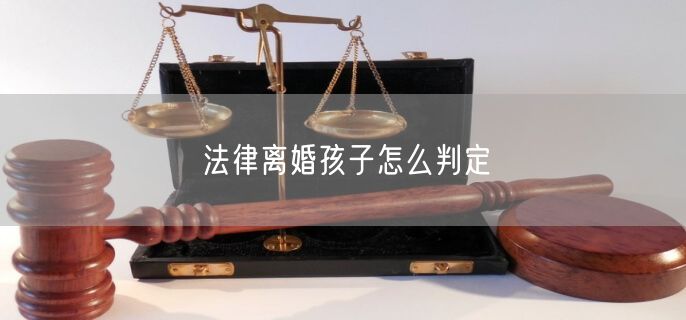 法律离婚孩子怎么判定