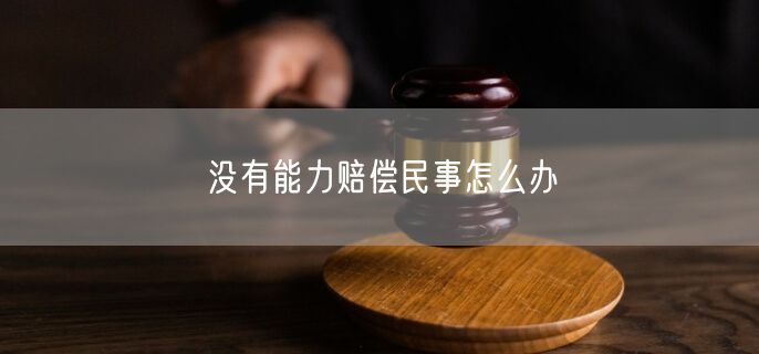 没有能力赔偿民事怎么办