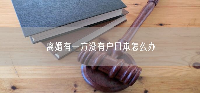 离婚有一方没有户口本怎么办