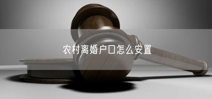 农村离婚户口怎么安置