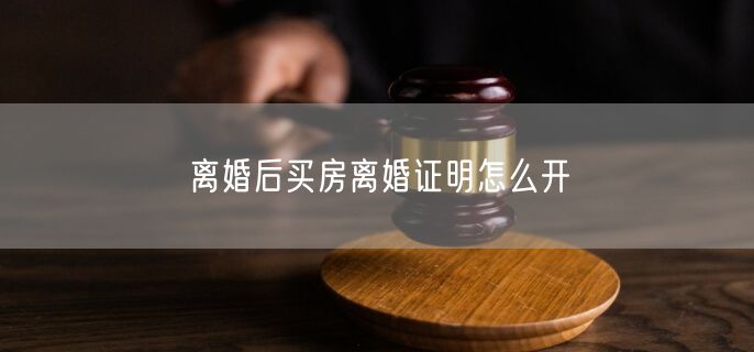 离婚后买房离婚证明怎么开