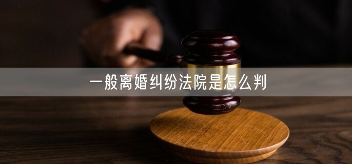 一般离婚纠纷法院是怎么判