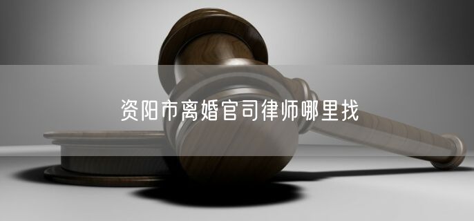 资阳市离婚官司律师哪里找