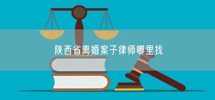 陕西省离婚案子律师哪里找