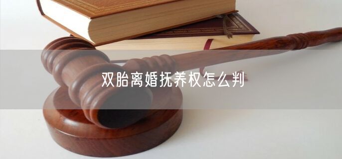 双胎离婚抚养权怎么判