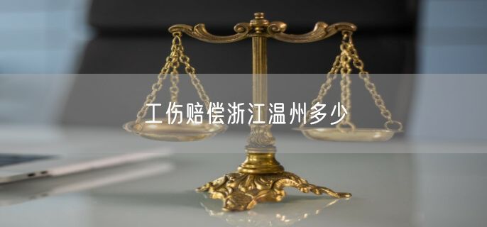 工伤赔偿浙江温州多少