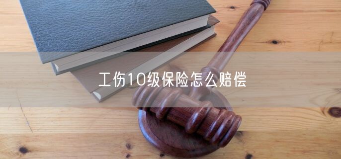 工伤10级保险怎么赔偿