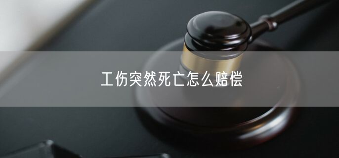 工伤突然死亡怎么赔偿