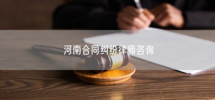 河南合同纠纷律师咨询