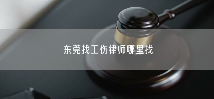 东莞找工伤律师哪里找