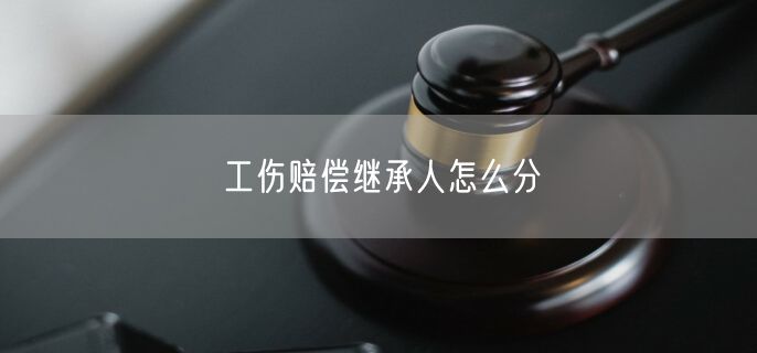 工伤赔偿继承人怎么分