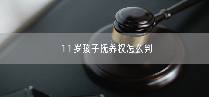 11岁孩子抚养权怎么判