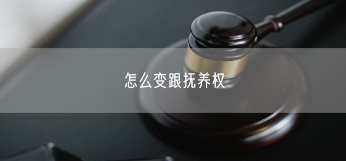 怎么变跟抚养权