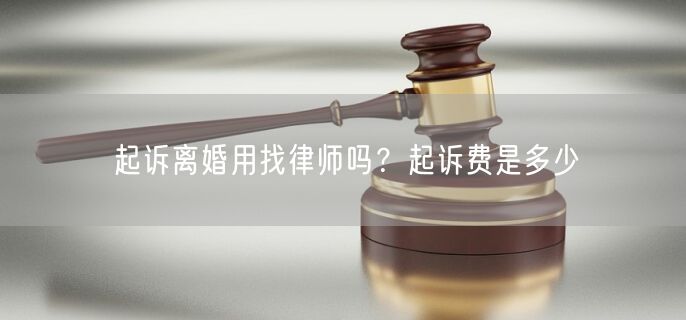 起诉离婚用找律师吗？起诉费是多少