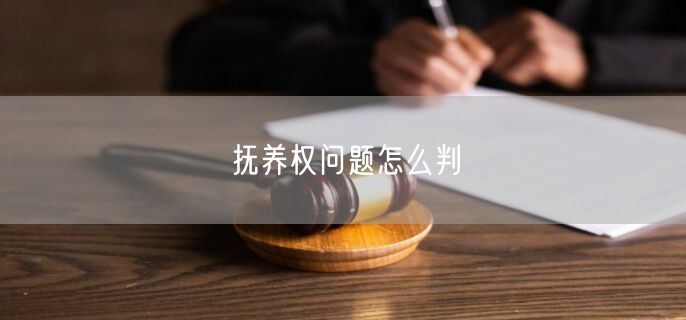 抚养权问题怎么判