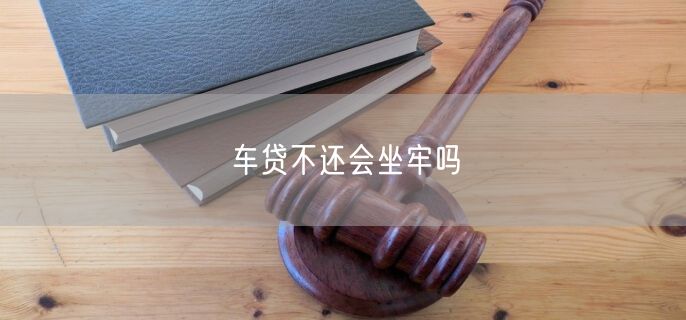 车贷不还会坐牢吗