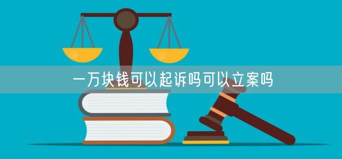 一万块钱可以起诉吗可以立案吗