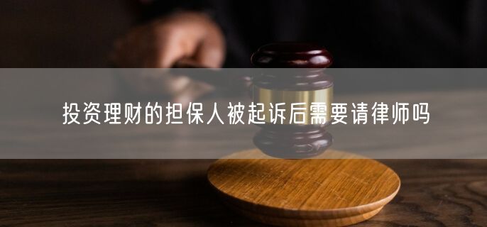 投资理财的担保人被起诉后需要请律师吗