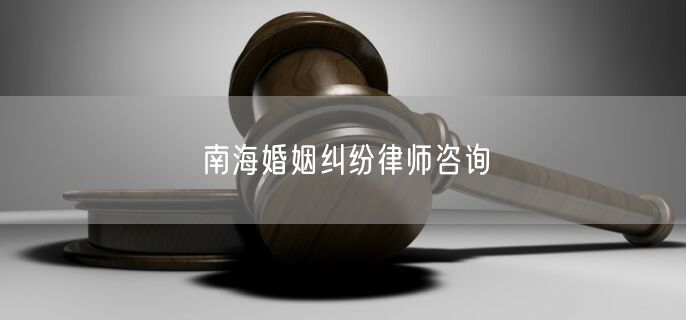 南海婚姻纠纷律师咨询