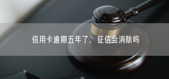 信用卡逾期五年了，征信会消除吗