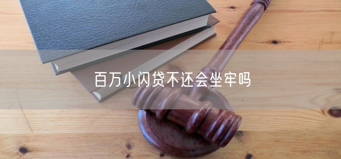 百万小闪贷不还会坐牢吗