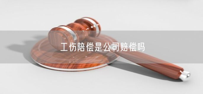 工伤陪偿是公司赔偿吗