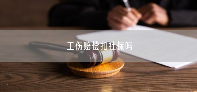 工伤赔偿扣社保吗