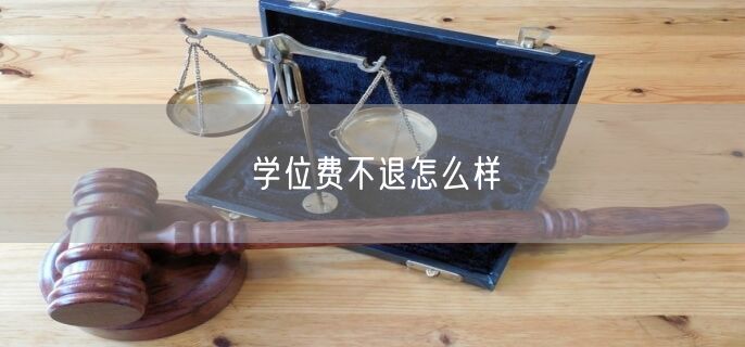 学位费不退怎么样