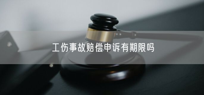 工伤事故赔偿申诉有期限吗