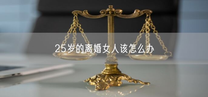 25岁的离婚女人该怎么办