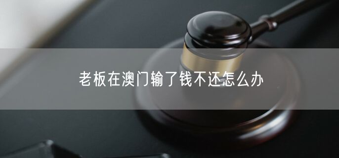 老板在澳门输了钱不还怎么办